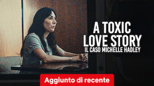 A Toxic Love Story: il caso Michelle Hadley