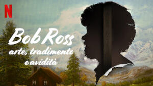 Bob Ross: arte, tradimento e avidità