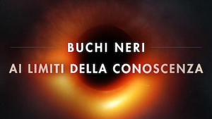 Buchi neri: ai limiti della conoscenza