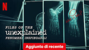 Files of the Unexplained: fenomeni inspiegabili