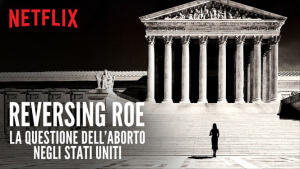 Reversing Roe - La questione dell'aborto negli Stati Uniti
