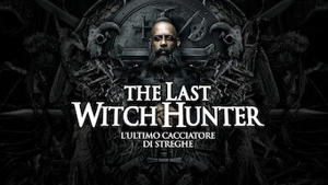 The Last Witch Hunter - L'ultimo cacciatore di streghe